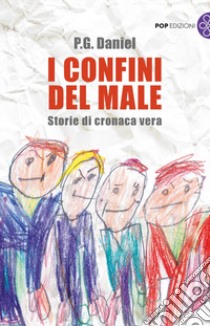 I confini del male. Storie di cronaca vera libro di P. G. Daniel