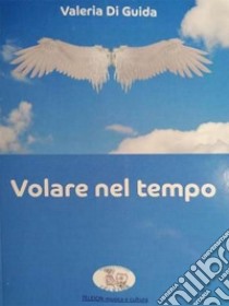 Volare nel tempo libro di Di Guida Valeria