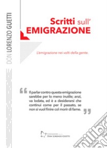 Scritti sull'emigrazione. L'emigrazione nei volti della gente libro di Guetti Lorenzo; Dorigatti M. (cur.); Corradi G. (cur.)