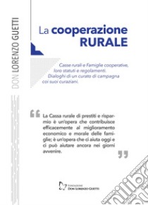 La cooperazione rurale. Casse rurali e famiglie cooperative, loro statuti e regolamenti. Dialoghi di un curato di campagna coi suoi curaziani libro di Guetti Lorenzo; Dorigatti M. (cur.); Corradi G. (cur.)