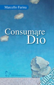 Consumare Dio libro di Farina Marcello