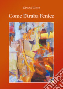 Come l'araba fenice libro di Costa Gianna