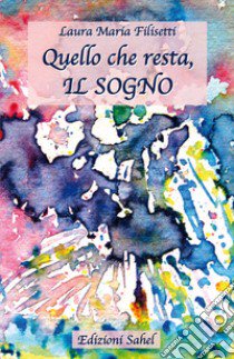 Quello che resta, il sogno libro di Filisetti Laura Maria