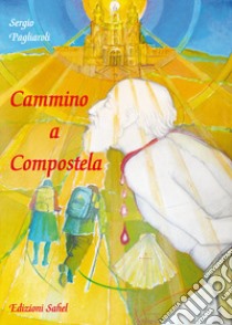 Cammino a Compostela libro di Pagliaroli Sergio