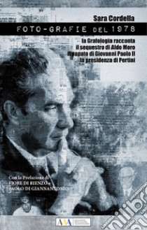 Foto-grafie del 1978. La grafologia racconta il sequestro di Aldo Moro il papato di Giovanni Paolo II la presidenza Pertini libro di Cordella Sara