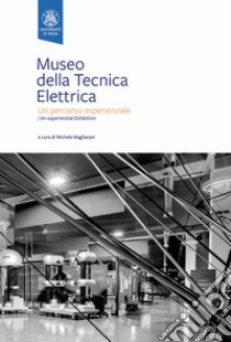 Museo della Tecnica Elettrica. Un percorso esperienziale. Ediz. italiana e inglese libro di Magliacani M. (cur.)