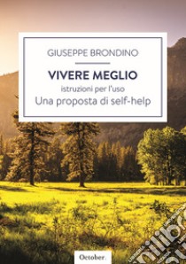 Vivere meglio. Istruzioni per l'uso libro di Brondino Giuseppe