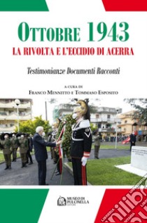 Ottobre 1943. La rivolta e l'eccidio di Acerra. Testimonianze documenti racconti libro di Mennitto Franco; Esposito Tommaso