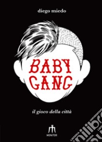 Baby gang. Il gioco della città libro di Miedo Diego