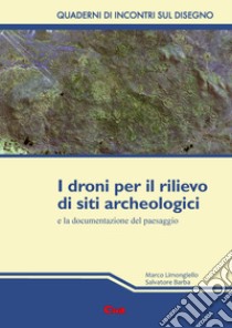 I droni per il rilievo di siti archeologici e la documentazione del paesaggio libro di Barba Salvatore; Limongiello Marco