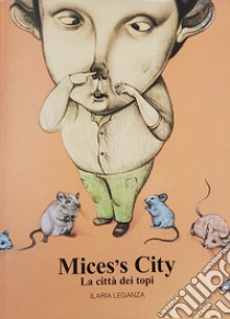 Mices's City. La città dei topi. Ediz. illustrata libro di Leganza Ilaria; De Paoli P. (cur.)