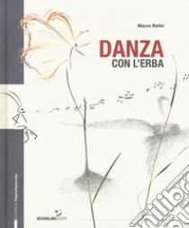 Danza con l'erba. Ediz. a colori libro di Bellei Mauro