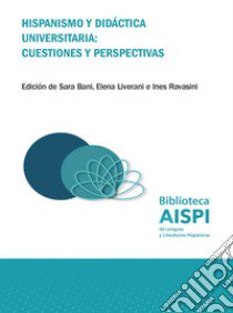 Hispanismo y didáctica universitaria: cuestiones y perspectivas libro di Bani S. (cur.); Liverani E. (cur.); Ravasini I. (cur.)