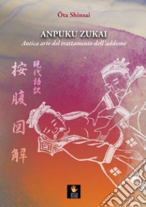 Anpuku Zukai. Antica arte del trattamento dell'addome. Testo giapponese a fronte libro di Ota Shinsai; Palasciano R. (cur.)