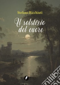 Il solstizio del cuore libro di Ricchiuti Stefano