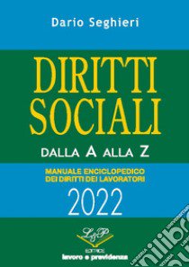 Diritti sociali dalla A alla Z 2022. Manuale enciclopedico dei diritti dei lavoratori libro di Seghieri Dario