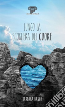 Lungo la scogliera del cuore libro di Basile Barbara