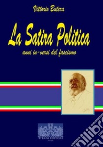 La satira politica. Anni in-versi del fascismo libro di Butera Vittorio