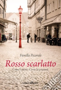 Rosso scarlatto. Come l'amore. Come la passione libro di Pecorale Fiorella