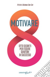 Motivare. Otto segreti per essere genitori di successo libro di Tan-Chi Peter; Tan-Chi Deonna