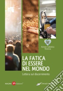 La fatica di essere nel mondo. Lettera sul discernimento libro di Azione Cattolica Vicenza (cur.)