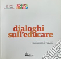 Dialoghi sull'educare. Atti del convegno (10 marzo 2017) libro di Officina Educativa Comune Di Reggio Emilia