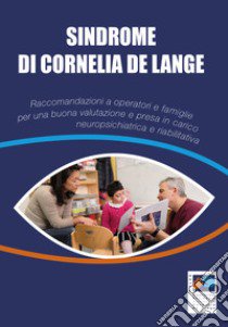 Sindrome di Cornelia De Lange. Raccomandazioni a operatori e famiglie per una buona valutazione e presa in carico neuropsichiatrica e riabilitativa libro di Associazione Nazionale di Volontariato Cornelia De Lange Onlus (cur.)