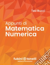 Appunti di matematica numerica libro di Bucci Teo