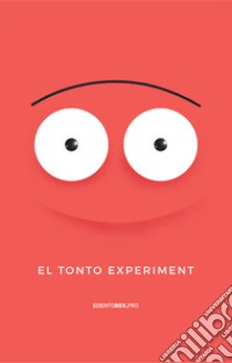 El tonto experiment. Il primo simulatore di digital marketing estremo per misurare il tuo livello di ingenuità digitale. Ediz. integrale libro