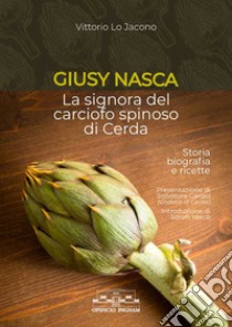 Giusy Nasca. La signora del carciofo spinoso di Cerda. Storia biografia e ricette libro di Lo Jacono Vittorio