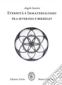 Eternità e immaterialismo. Tra Severino e Berkeley libro di Santini Angelo