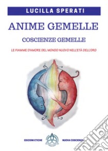 Anime gemelle, coscienze gemelle. le fiamme d'amore del Mondo nuovo nell'età dell'oro. Ediz. ampliata libro di Sperati Lucilla