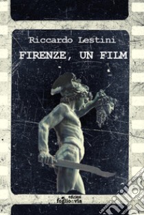 Firenze, un film libro di Lestini Riccardo