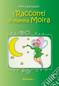 I racconti di Mamma Moira libro di Sancassani Moira