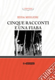 Cinque racconti e una fiaba libro di Migliori Edda