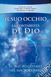 Il Suo occhio. La contabilità di Dio. Il microcosmo nel macrocosmo libro