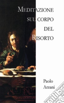 Meditazione sul corpo del risorto libro di Arzani Paolo; Arzani M. P. (cur.)