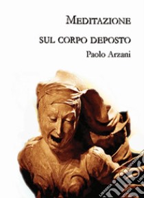 Meditazione sul corpo deposto libro di Arzani Paolo