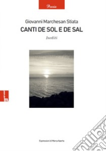 Canti de sol e de sal. Inediti libro di Marchesan Giovanni Stiata