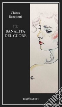 Le banalità del cuore libro di Benedetti Chiara