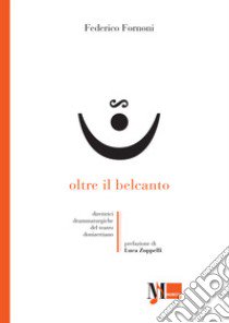 Oltre il belcanto. Direttrici drammaturgiche del teatro donizettiano libro di Fornoni Federico