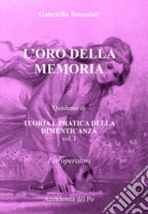 L'oro della memoria. Teoria e pratica della dimenticanza. Vol. 1 libro di Bussolati Gabriella