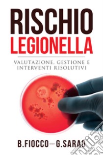 Rischio legionella. Valutazione, gestione e interventi risolutivi libro di Fiocco Barbara; Sarao Giampaolo