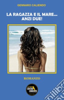 La ragazza e il mare... anzi due! libro di Caliendo Gennaro