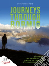 Journeys through Bormio. Discovering this magnificent land through the excursions of an enamoured hotelier libro di Bedognè Stefano