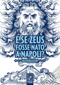 E se Zeus fosse nato a Napoli? libro di Panarese Virgilio