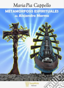 Metamorfosis espirituales de Alejandro Marmo. Ediz. illustrata libro di Cappello Maria Pia