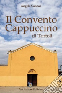 Il Convento Cappuccino di Tortolì libro di Cannas Angela