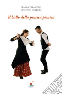 Il ballo della pizzica pizzica libro di Santoro Vincenzo; Tarantino Franca