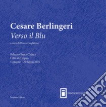 Cesare Berlingeri. Verso il blu. Catalogo della mostra (Palazzo Santa Chiara Tropea, 5 giugno 2021). Ediz. illustrata libro di Bertucci Emanuele; Guglielmo R. (cur.)